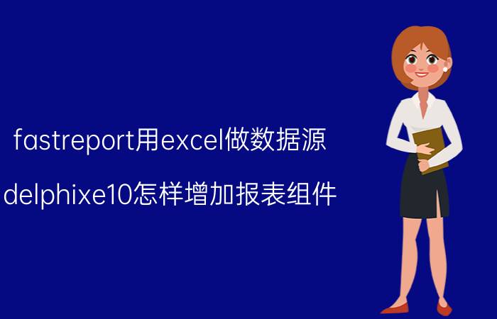 fastreport用excel做数据源 delphixe10怎样增加报表组件？